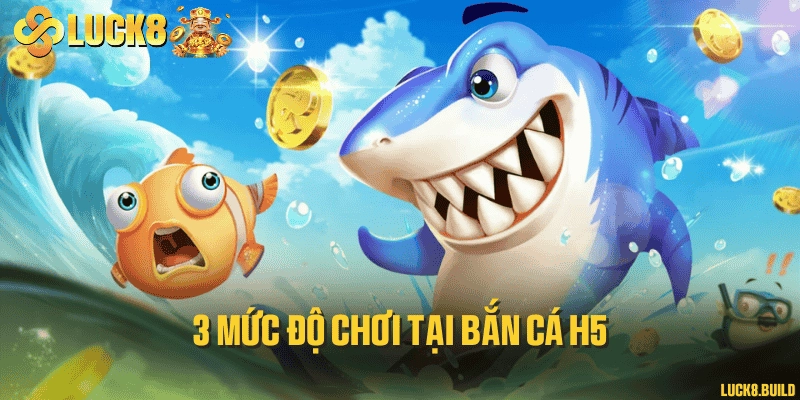 3 mức độ chơi tại bắn cá H5