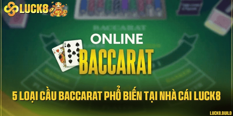 5 loại cầu Baccarat phổ biến tại nhà cái LUCK8