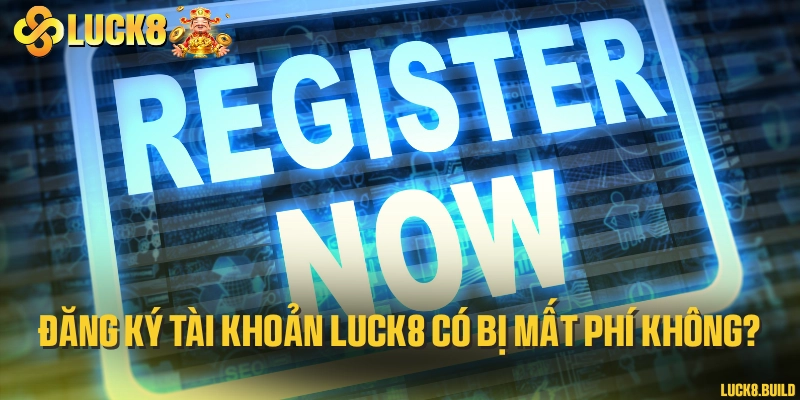 Đăng ký tài khoản LUCK8 có bị mất phí không?