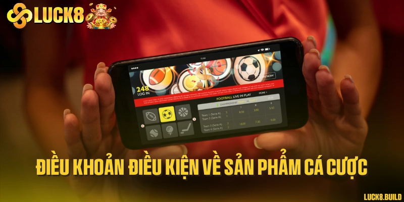 Điều khoản điều kiện về sản phẩm cá cược
