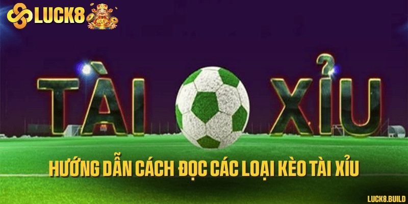 Hướng dẫn cách đọc các loại kèo tài xỉu