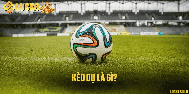 Kèo dụ là gì?