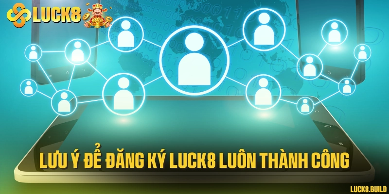 Lưu ý để đăng ký LUCK8 luôn thành công