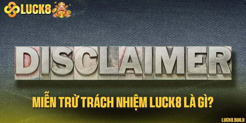 Miễn trừ trách nhiệm LUCK8 là gì?