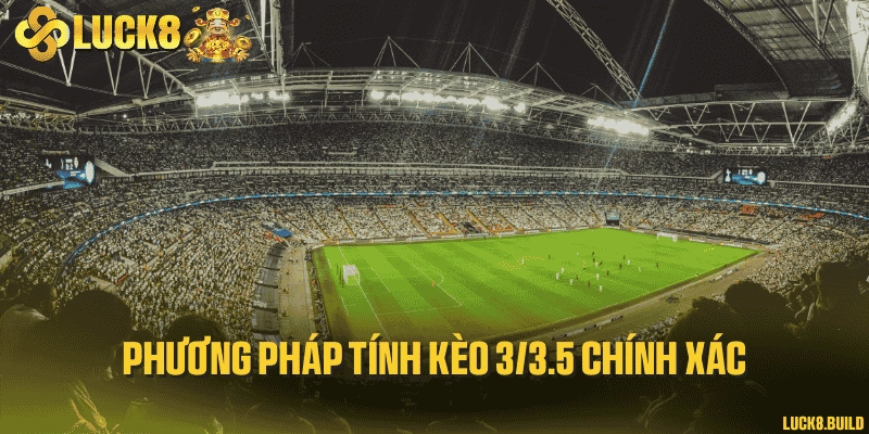 Phương pháp tính kèo 3/3.5 chính xác