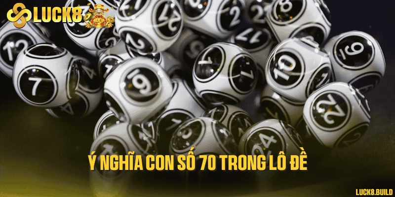 Ý nghĩa con số 70 trong lô đề