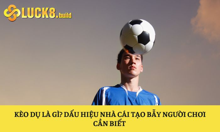 Kèo dụ là gì