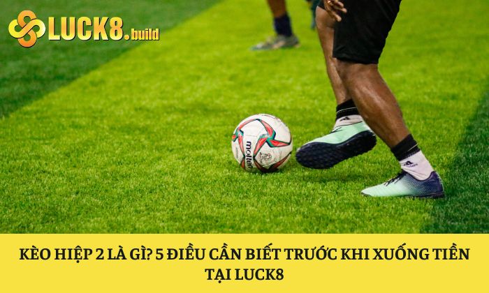 Kèo hiệp 2 là gì